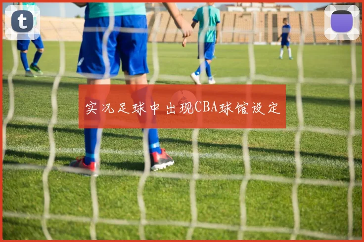 实况足球中出现CBA球馆设定