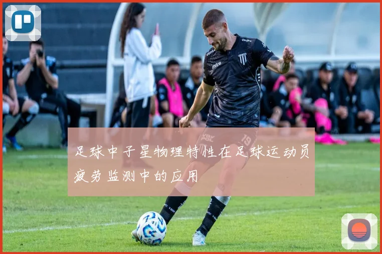 足球中子星物理特性在足球运动员疲劳监测中的应用